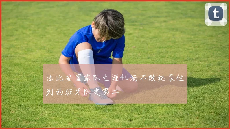 法比安国家队生涯40场不败纪录位列西班牙队史第二