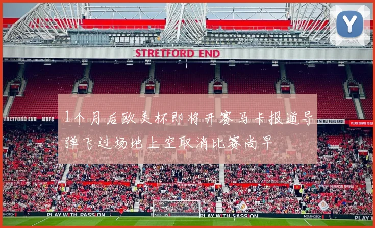 1个月后欧美杯即将开赛马卡报道导弹飞过场地上空取消比赛尚早